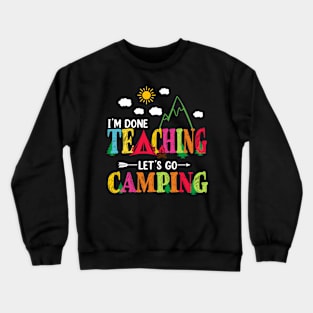 I'm Done Teaching Let's Go Camping Funny Camper Teacher Crewneck Sweatshirt